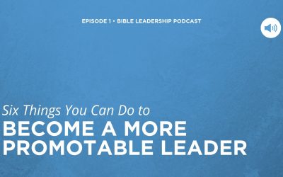 Six Things You Can Do to Become a More Promotable Leader