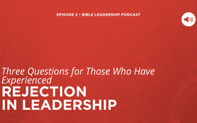 Three Questions for Those Who Have Experienced Rejection in Leadership