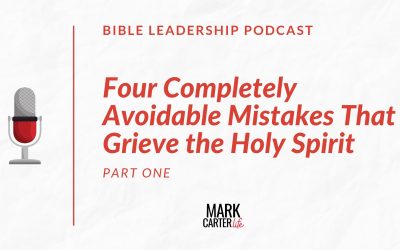 Four Completely Avoidable Leadership Mistakes That Grieve the Holy Spirit (Part 1)