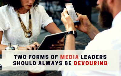 Two Forms of Media Leaders Should Always Be Devouring