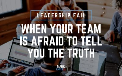 Leadership Fail: When Your Team is Afraid to Tell You the Truth