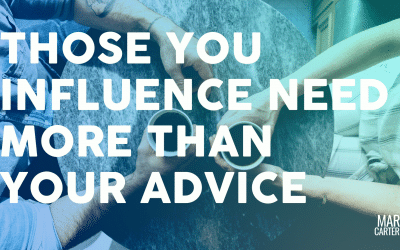 Those You Influence Need More Than Your Advice