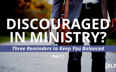 Discouraged in Ministry? Three Reminders to Keep You Balanced (Part 2)