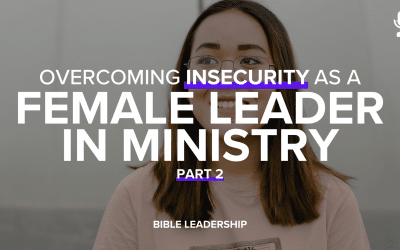 Overcoming Insecurity as a Female Leader in Ministry (Part 2)