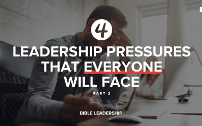 Four Leadership Pressures That EVERYONE Will Face (Part 2)