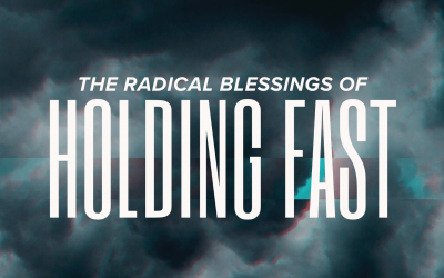 The Radical Blessings of Holding Fast