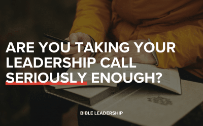 Are You Taking Your Leadership Call Seriously Enough?