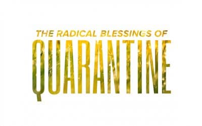 The Radical Blessings of Quarantine