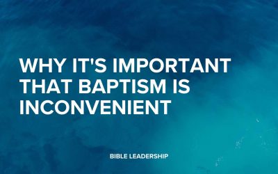 Why It’s Important That Baptism Is Inconvenient