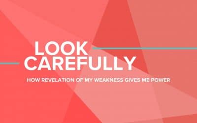 Look Carefully: How Revelation of My Weakness Gives Me Power