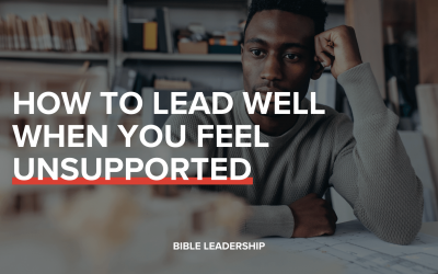 How to Lead Well When You Feel Unsupported